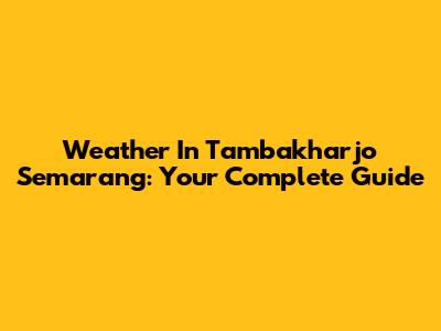 Weather In Tambakharjo Semarang: Your Complete Guide