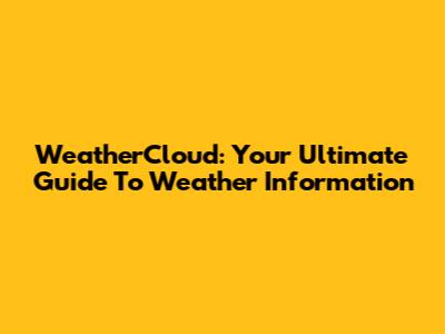 WeatherCloud: Your Ultimate Guide To Weather Information