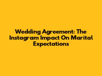 Wedding Agreement: The Instagram Impact On Marital Expectations