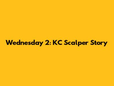 Wednesday 2: KC Scalper Story