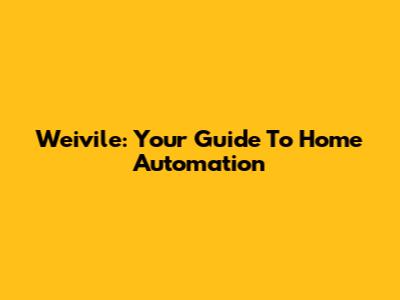 Weivile: Your Guide To Home Automation