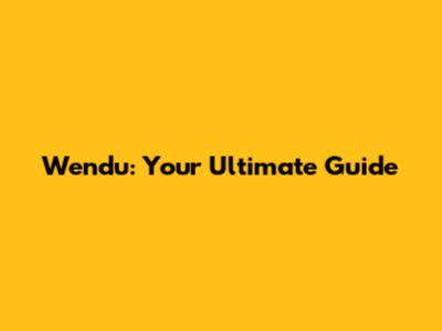 Wendu: Your Ultimate Guide