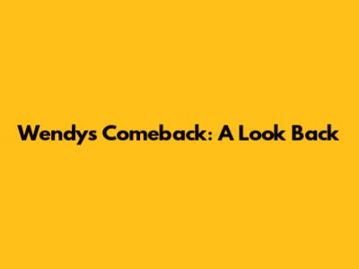 Wendy's Comeback: A Look Back