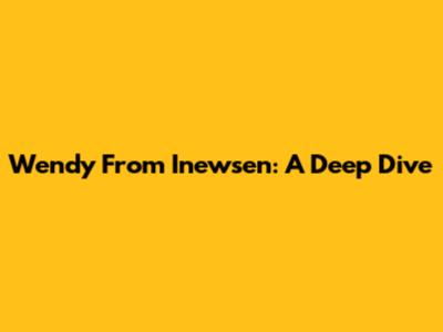 Wendy From Inewsen: A Deep Dive