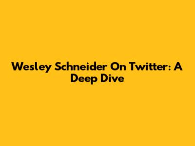 Wesley Schneider On Twitter: A Deep Dive