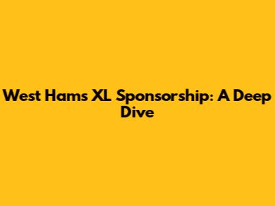 West Ham's XL Sponsorship: A Deep Dive