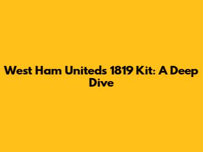 West Ham United's 1819 Kit: A Deep Dive