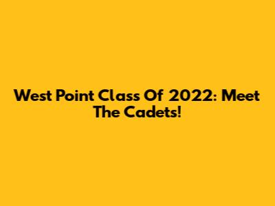 West Point Class Of 2022: Meet The Cadets!
