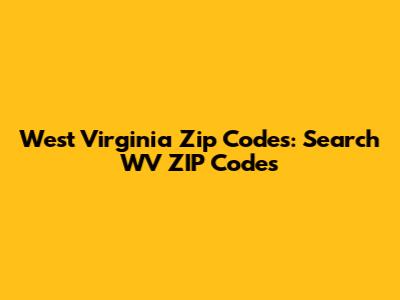 West Virginia Zip Codes: Search WV ZIP Codes