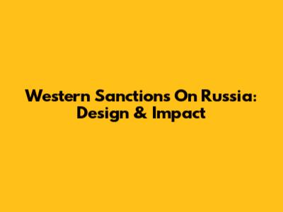Western Sanctions On Russia: Design & Impact