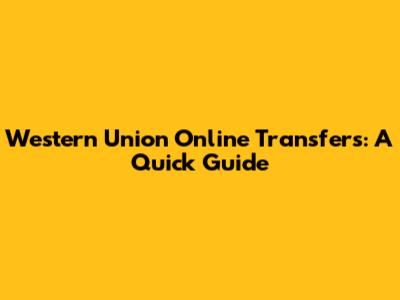 Western Union Online Transfers: A Quick Guide