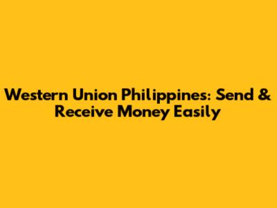 Western Union Philippines: Send & Receive Money Easily