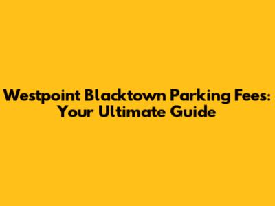 Westpoint Blacktown Parking Fees: Your Ultimate Guide