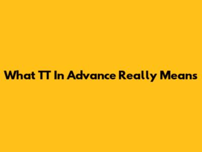 What "TT In Advance" Really Means