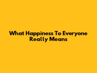 What 'Happiness To Everyone' Really Means