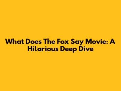 What Does The Fox Say Movie: A Hilarious Deep Dive