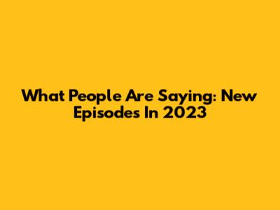 What People Are Saying: New Episodes In 2023