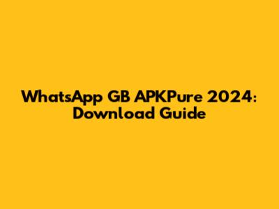 WhatsApp GB APKPure 2024: Download Guide