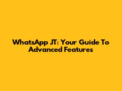 WhatsApp JT: Your Guide To Advanced Features