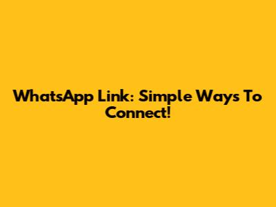 WhatsApp Link: Simple Ways To Connect!