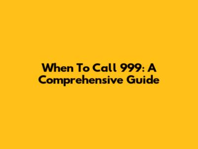 When To Call 999: A Comprehensive Guide