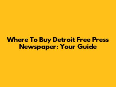 Where To Buy Detroit Free Press Newspaper: Your Guide