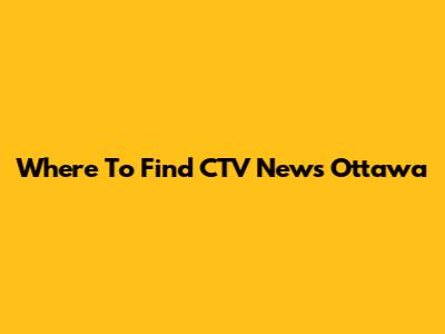 Where To Find CTV News Ottawa