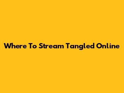 Where To Stream 'Tangled' Online