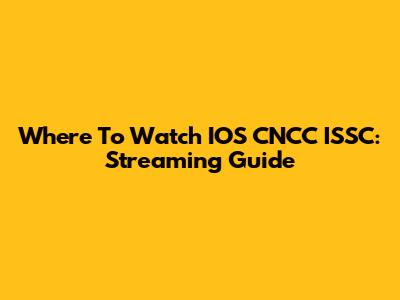 Where To Watch IOS CNCC ISSC: Streaming Guide