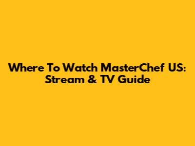 Where To Watch MasterChef US: Stream & TV Guide
