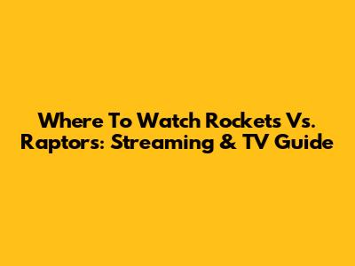 Where To Watch Rockets Vs. Raptors: Streaming & TV Guide