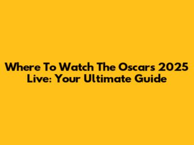 Where To Watch The Oscars 2025 Live: Your Ultimate Guide