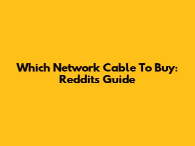 Which Network Cable To Buy: Reddit's Guide