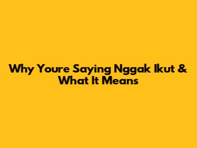 Why You're Saying 'Nggak Ikut' & What It Means