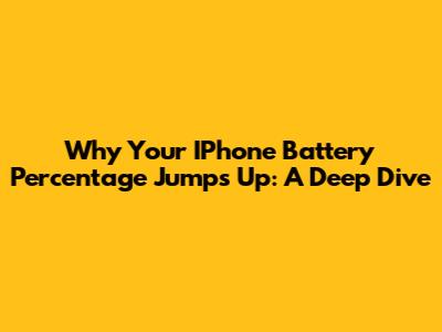 Why Your IPhone Battery Percentage Jumps Up: A Deep Dive