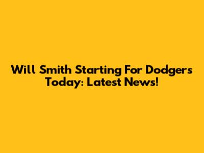 Will Smith Starting For Dodgers Today: Latest News!