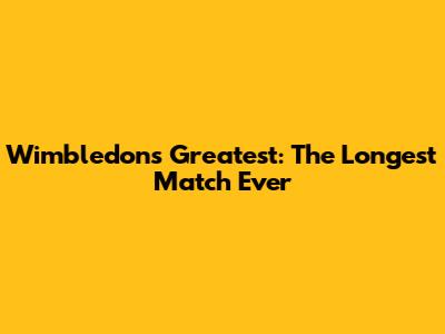 Wimbledon's Greatest: The Longest Match Ever