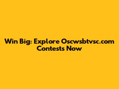 Win Big: Explore Oscwsbtvsc.com Contests Now