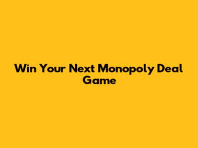 Win Your Next Monopoly Deal Game