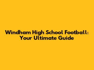Windham High School Football: Your Ultimate Guide