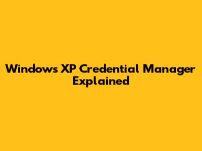 Windows XP Credential Manager Explained