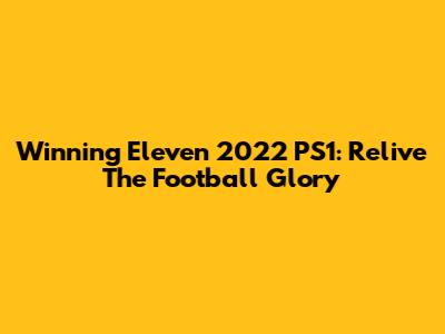 Winning Eleven 2022 PS1: Relive The Football Glory