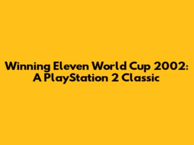 Winning Eleven World Cup 2002: A PlayStation 2 Classic