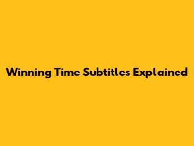 Winning Time Subtitles Explained