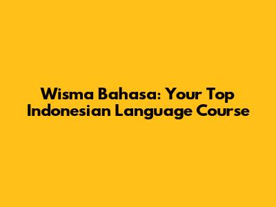Wisma Bahasa: Your Top Indonesian Language Course