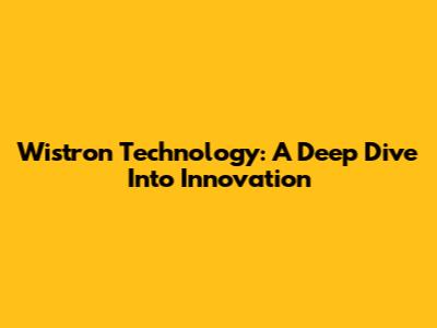 Wistron Technology: A Deep Dive Into Innovation