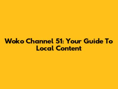 Woko Channel 51: Your Guide To Local Content