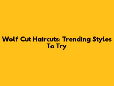 Wolf Cut Haircuts: Trending Styles To Try