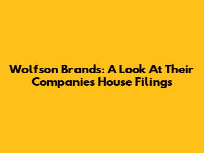 Wolfson Brands: A Look At Their Companies House Filings