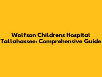 Wolfson Children's Hospital Tallahassee: Comprehensive Guide